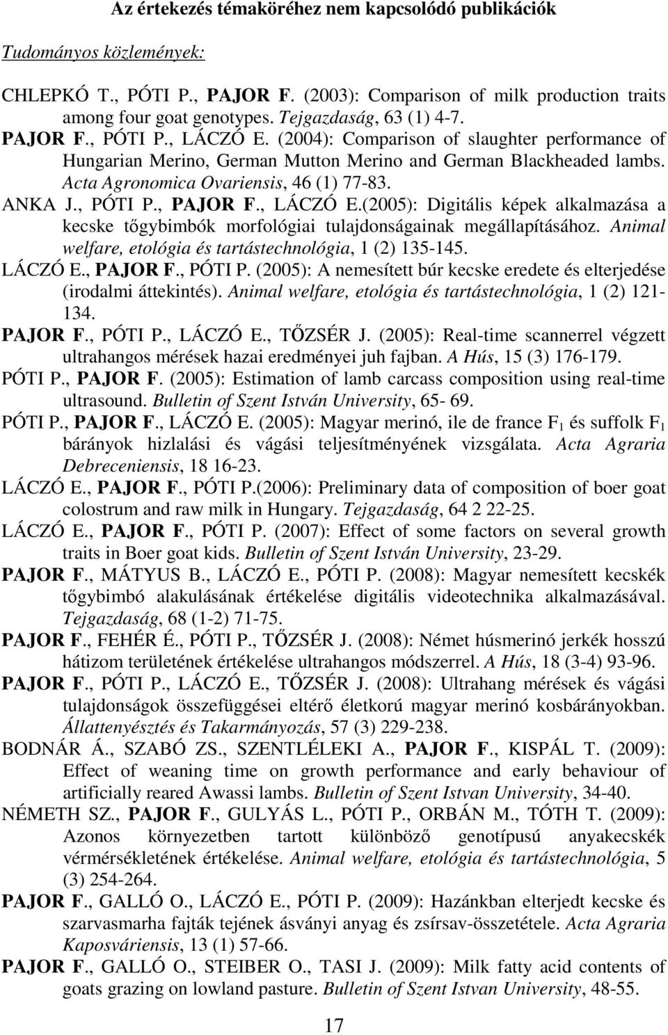 Acta Agronomica Ovariensis, 46 (1) 77-83. ANKA J., PÓTI P., PAJOR F., LÁCZÓ E.(2005): Digitális képek alkalmazása a kecske tıgybimbók morfológiai tulajdonságainak megállapításához.