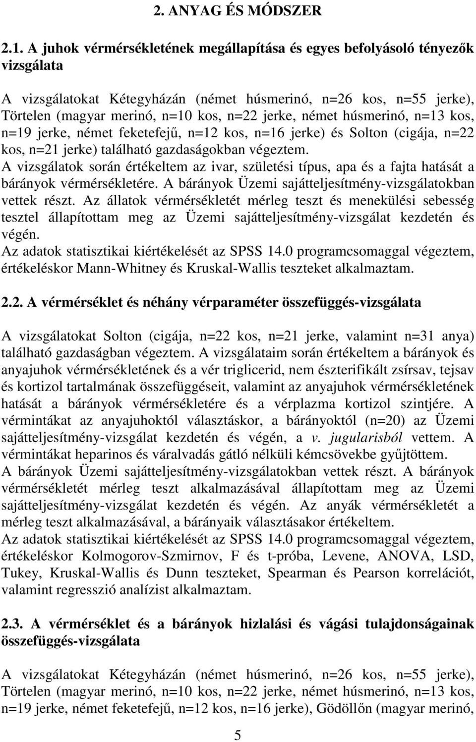 német húsmerinó, n=13 kos, n=19 jerke, német feketefejő, n=12 kos, n=16 jerke) és Solton (cigája, n=22 kos, n=21 jerke) található gazdaságokban végeztem.