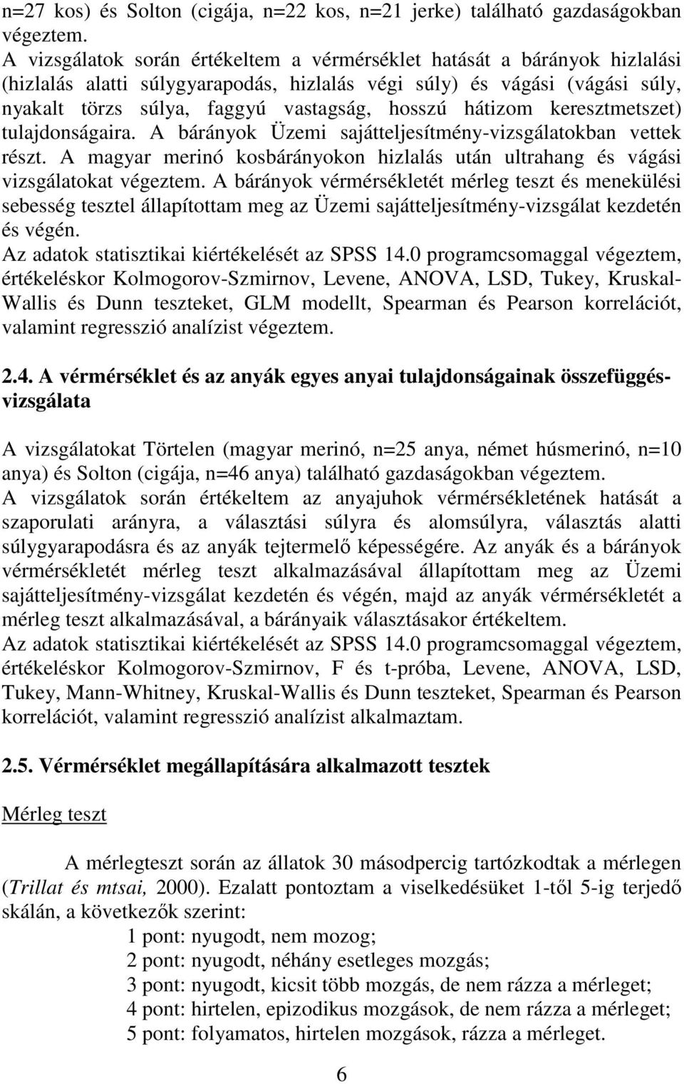 hátizom keresztmetszet) tulajdonságaira. A bárányok Üzemi sajátteljesítmény-vizsgálatokban vettek részt. A magyar merinó kosbárányokon hizlalás után ultrahang és vágási vizsgálatokat végeztem.