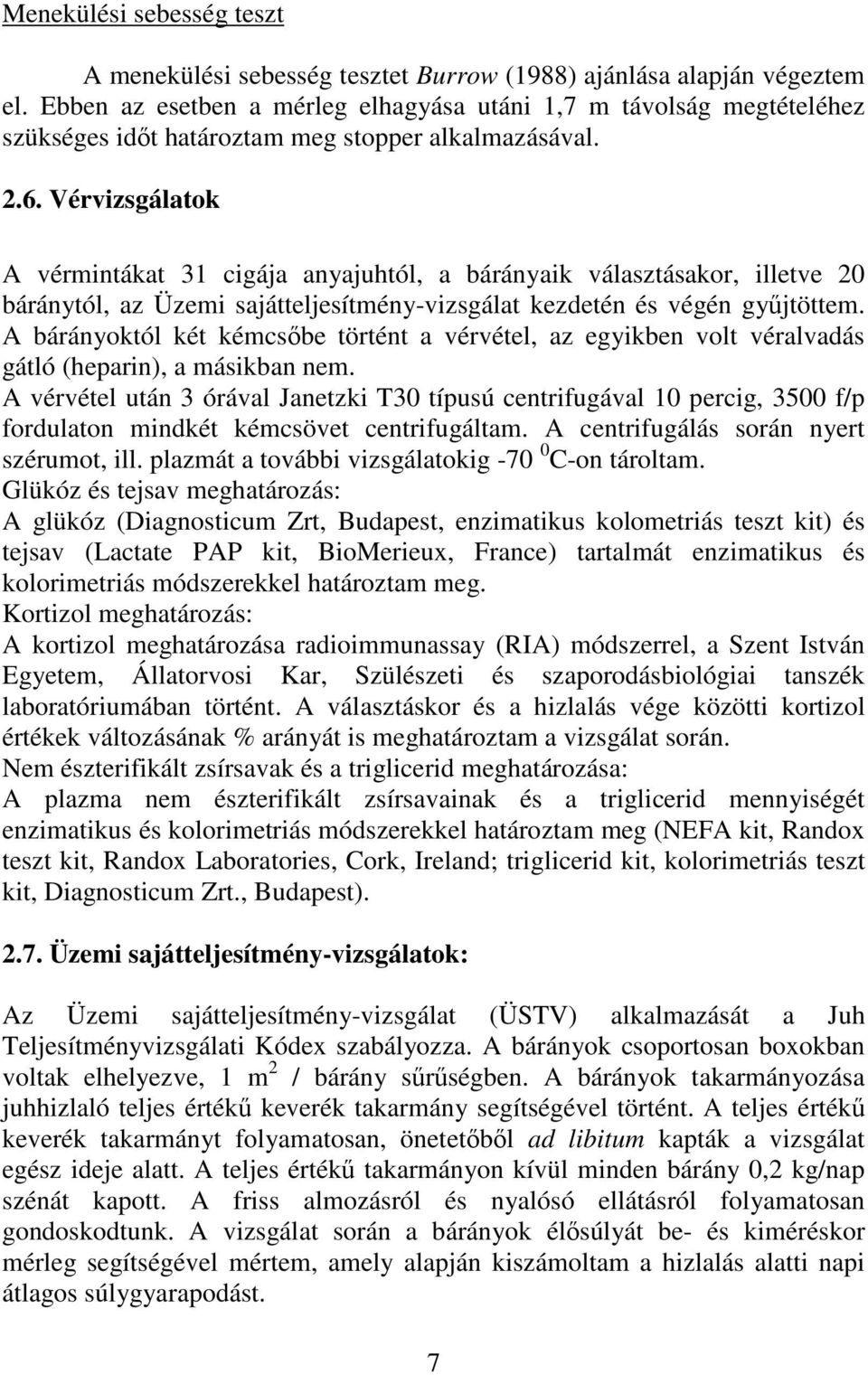 Vérvizsgálatok A vérmintákat 31 cigája anyajuhtól, a bárányaik választásakor, illetve 20 báránytól, az Üzemi sajátteljesítmény-vizsgálat kezdetén és végén győjtöttem.