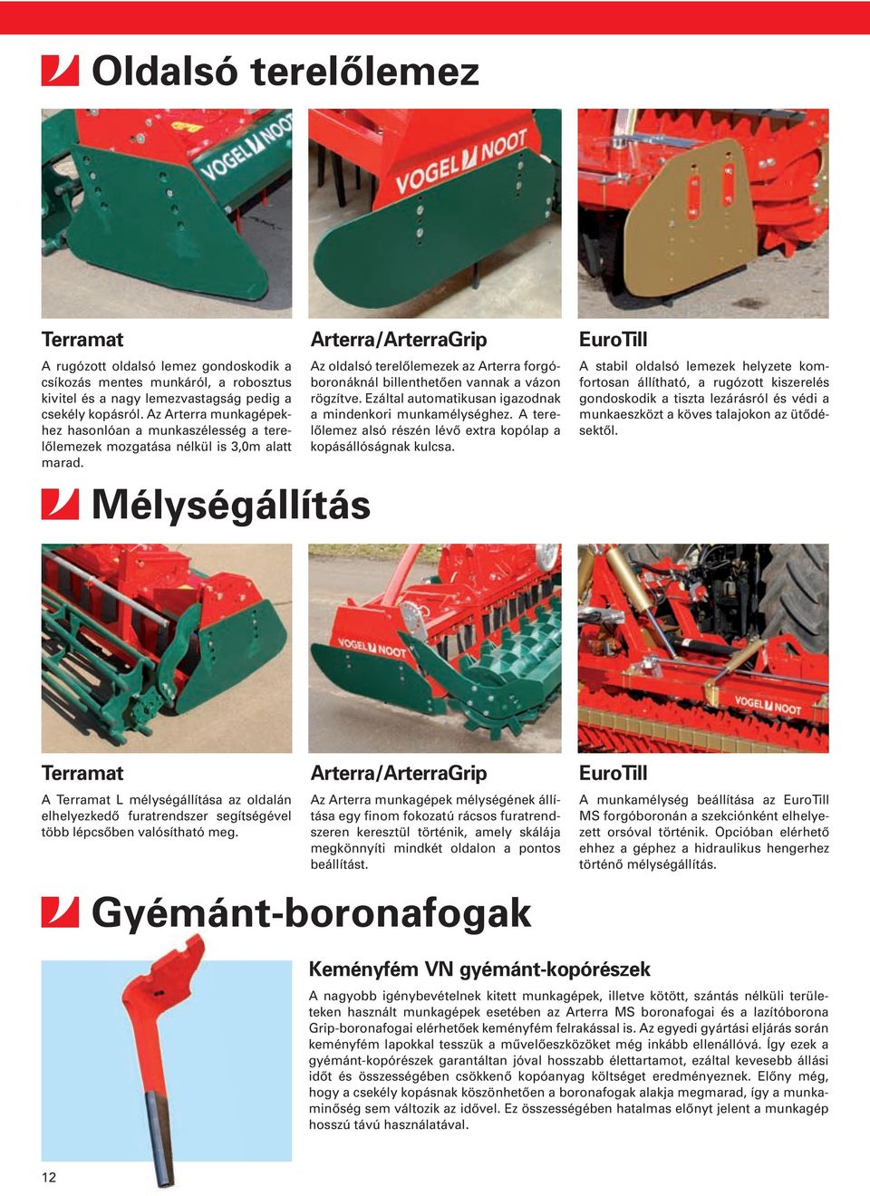 Mélységállítás Arterra/ArterraGrip Az oldalsó terelőlemezek az Arterra forgóboronáknál billenthetően vannak a vázon rögzítve. Ezáltal automatikusan igazodnak a mindenkori munkamélységhez.