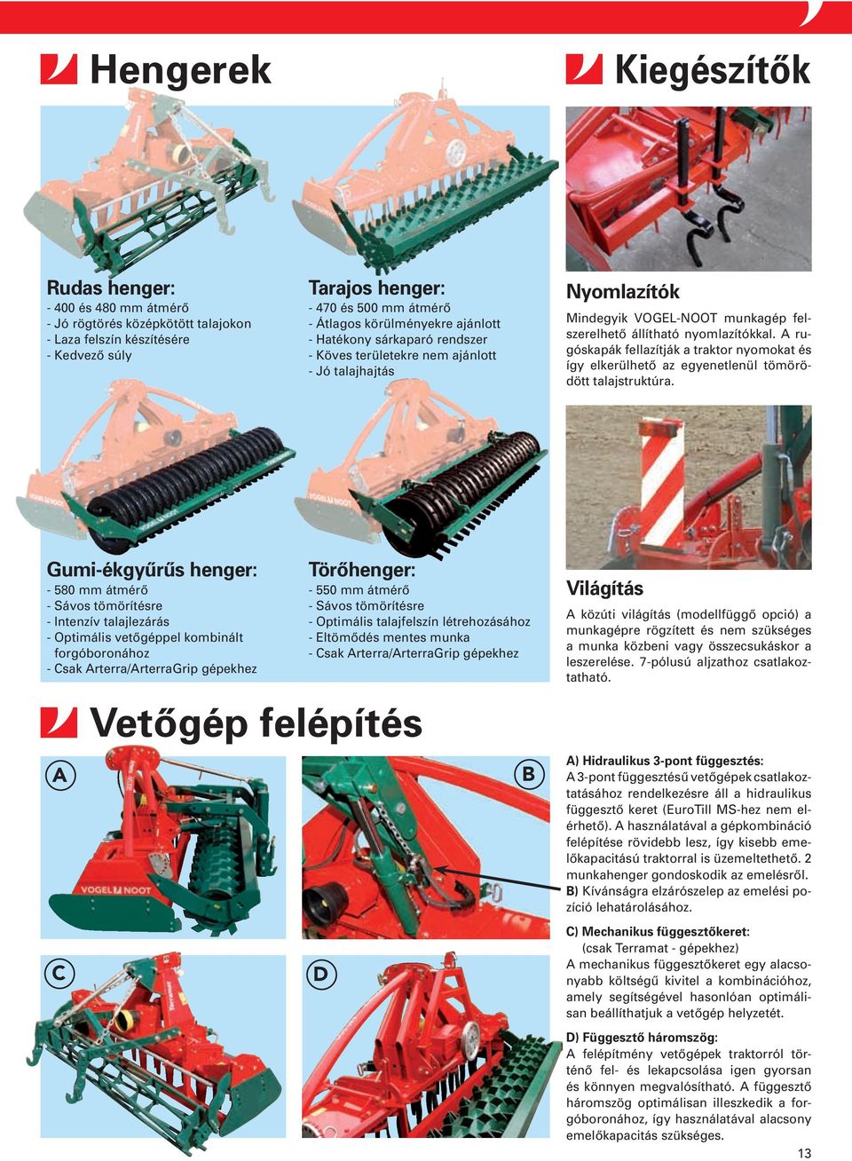 A rugóskapák fellazítják a traktor nyomokat és így elkerülhető az egyenetlenül tömörödött talajstruktúra.