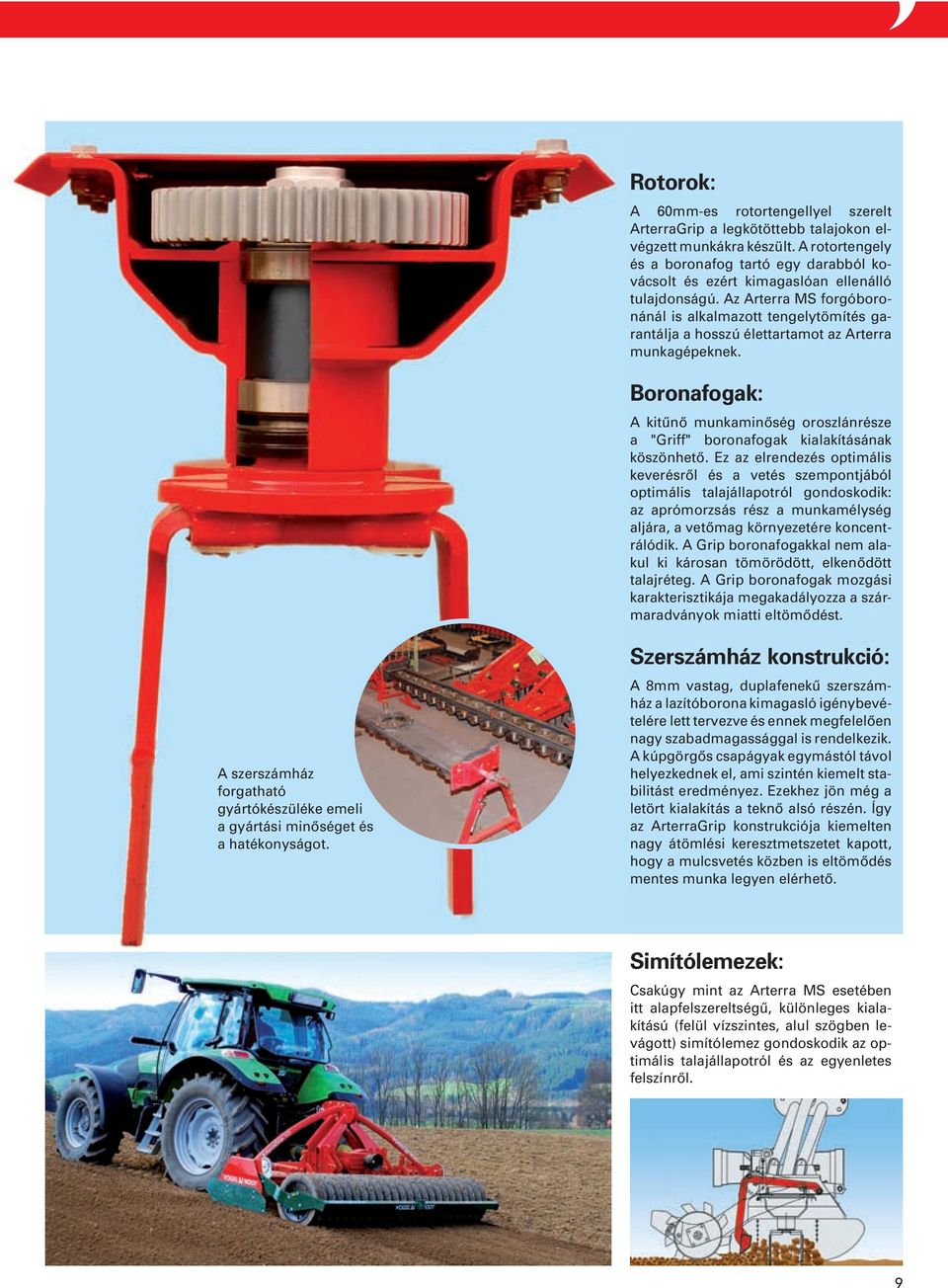 Az Arterra MS forgóboronánál is alkalmazott tengelytömítés garantálja a hosszú élettartamot az Arterra munkagépeknek.