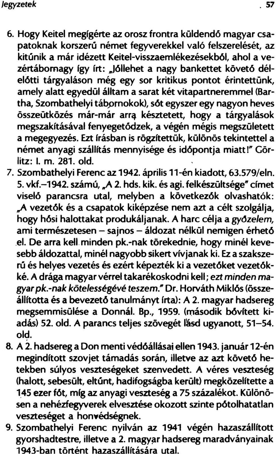 Jóllehet a nagy bankettet követő délelőtti tárgyaláson még egy sor kritikus pontot érintettünk, amely alatt egyedül álltam a sarat két vitapartneremmel (Bartha, Szombathelyi tábpmokok), sót egyszer