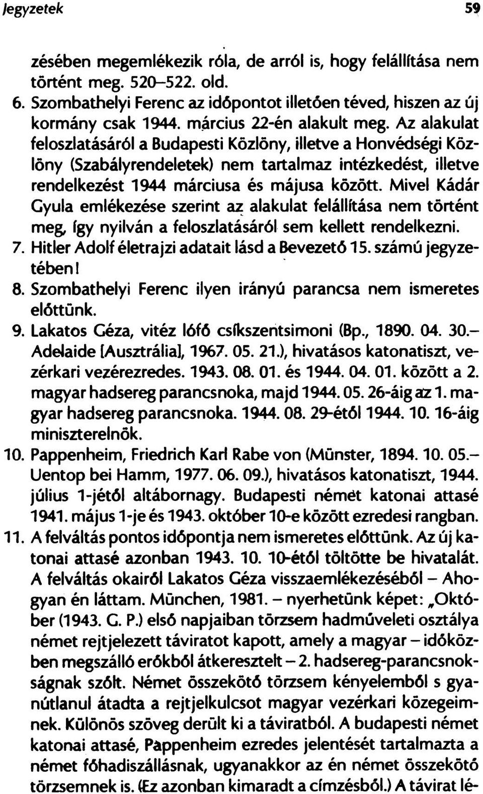Az alakulat feloszlatásáról a Budapesti Közlöny, illetve a Honvédségi Közlöny (Szabályrendeletek) nem tartalmaz intézkedést, illetve rendelkezést 1944 márciusa és májusa között.