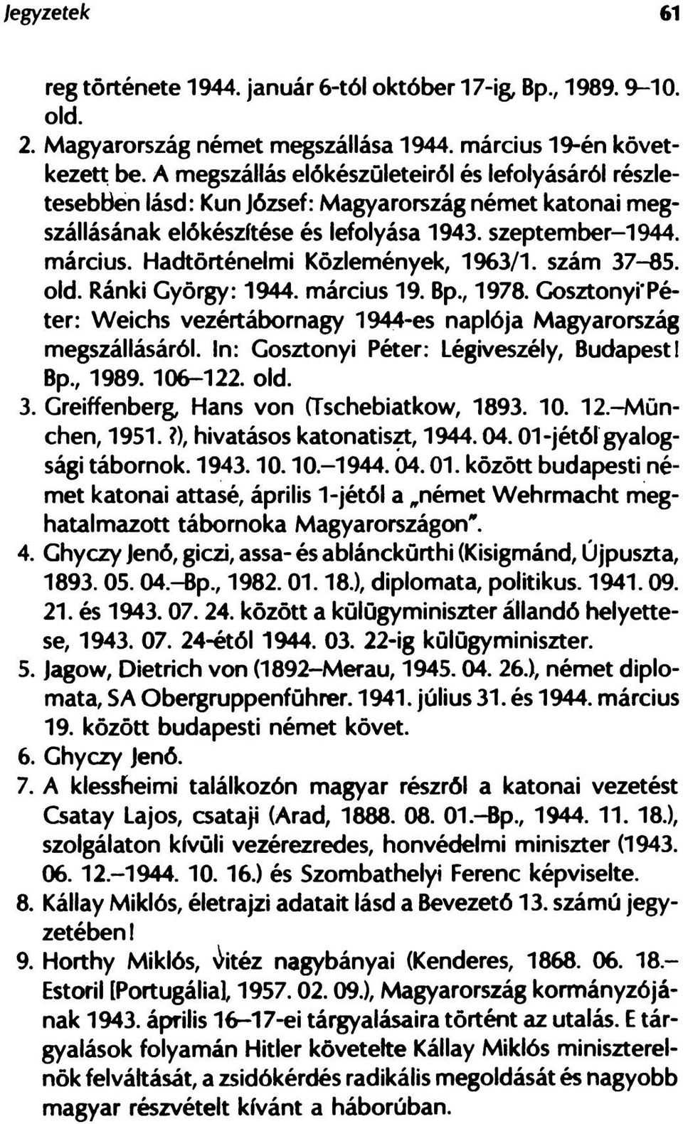 Hadtörténelmi Közlemények, 1963/1. szám 37-85. old. Ránki György: 1944. március 19. Bp., 1978. Gosztonyi'Péter: Weichs vezértábornagy 1944-es naplója Magyarország megszállásáról.