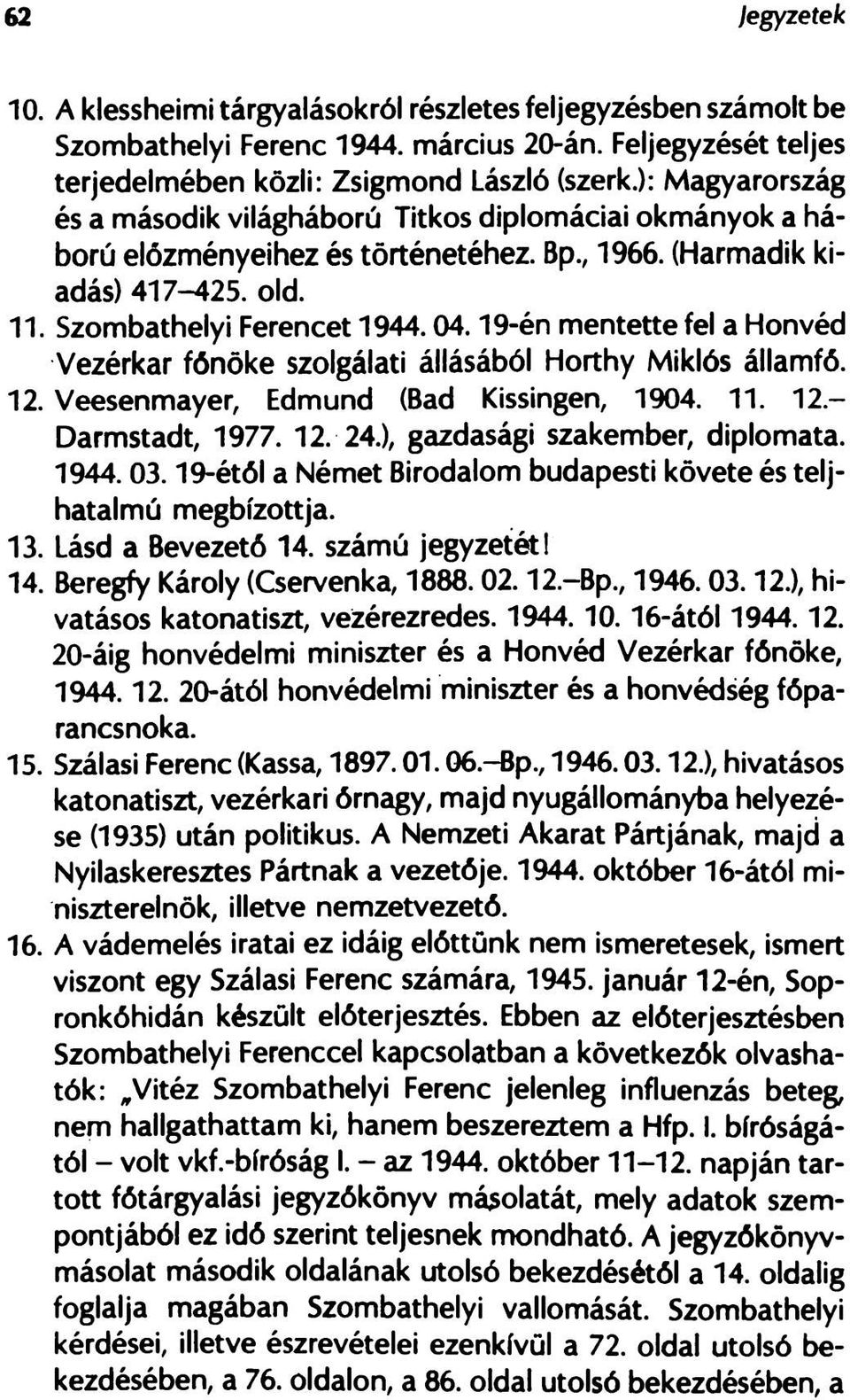 19-én mentette fel a Honvéd Vezérkar főnöke szolgálati állásából Horthy Miklós államfő. 12. Veesenmayer, Edmund (Bad Kissingen, 1904. 11. 12- Darmstadt, 1977. 12. 24.), gazdasági szakember, diplomata.