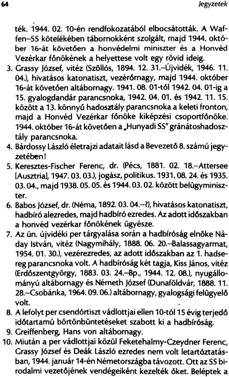 ), hivatásos katonatiszt, vezérőrnagy, majd 1944. október 16-át követően altábornagy. 1941. 08. 01-tól 1942. 04. 01-ig a 15. gyalogdandár parancsnoka, 1942. 04. 01. és 1942.11.15. között a 13.