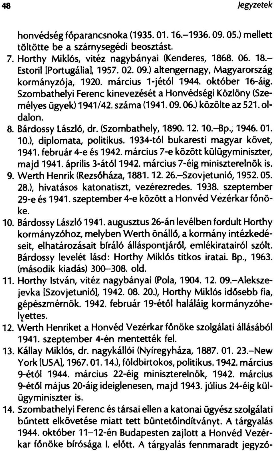 ) közölte az 521. oldalon. 8. Bárdossy László, dr. (Szombathely, 1890.12.10.-Bp., 1946.01. 10.), diplomata, politikus. 1934-tól bukaresti magyar követ, 1941. február 4-e és 1942.