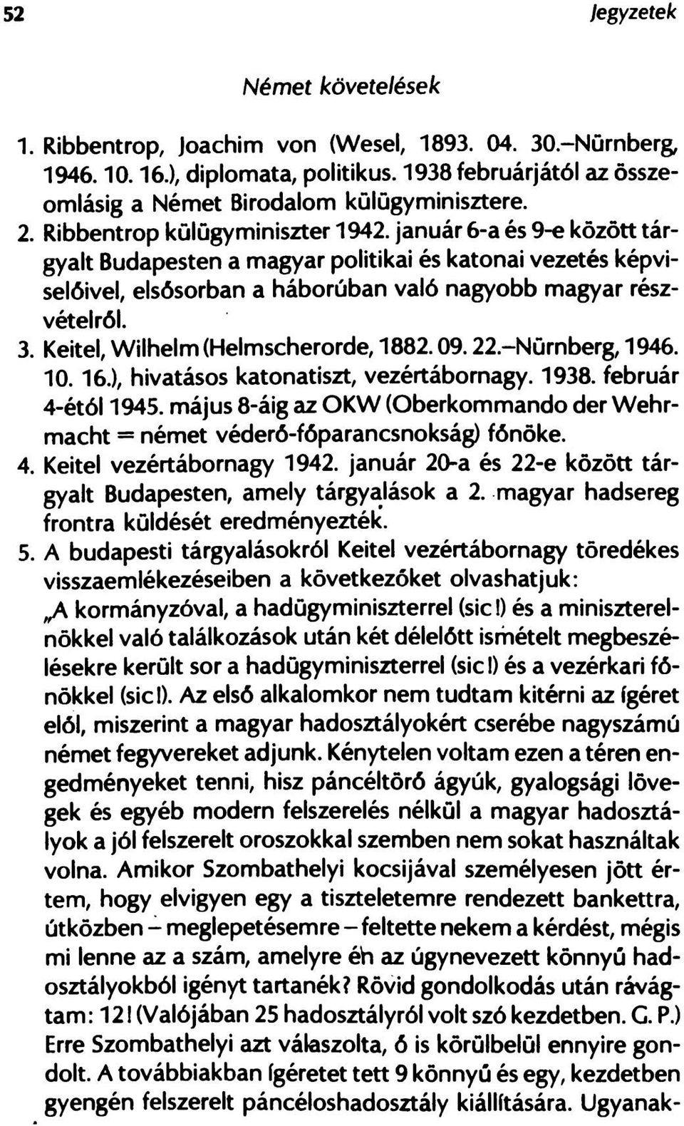 Keitel,Wilhelm(Helmscherorde, 1882.09.22-Nürnberg, 1946. 10. 16.), hivatásos katonatiszt, vezértábornagy. 1938. február 4-étól 1945.