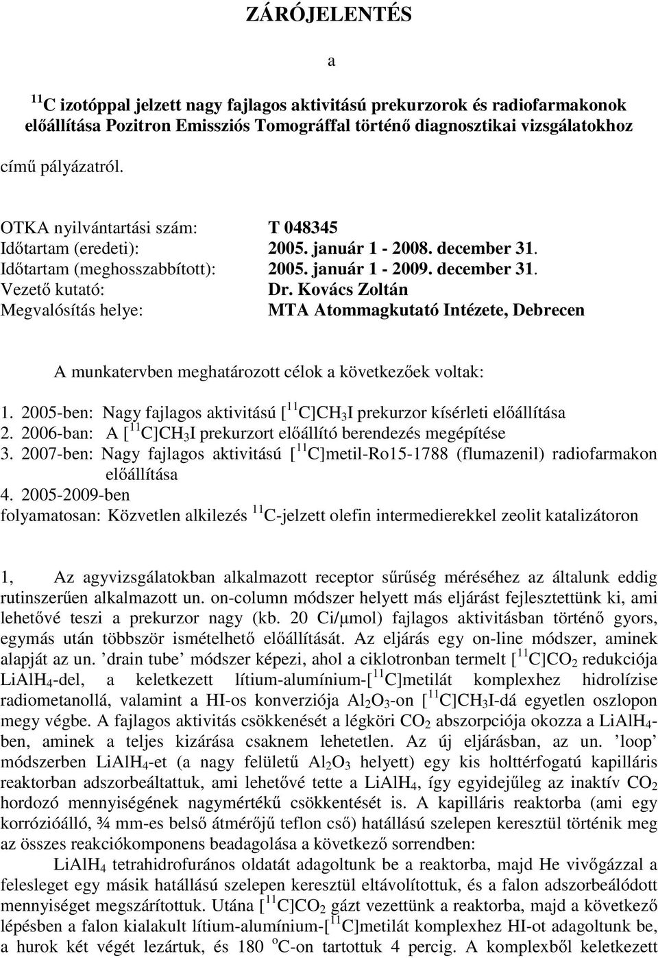 Kovács Zoltán Megvalósítás helye: MTA Atommagkutató Intézete, Debrecen A munkatervben meghatározott célok a következ ek voltak: 1.