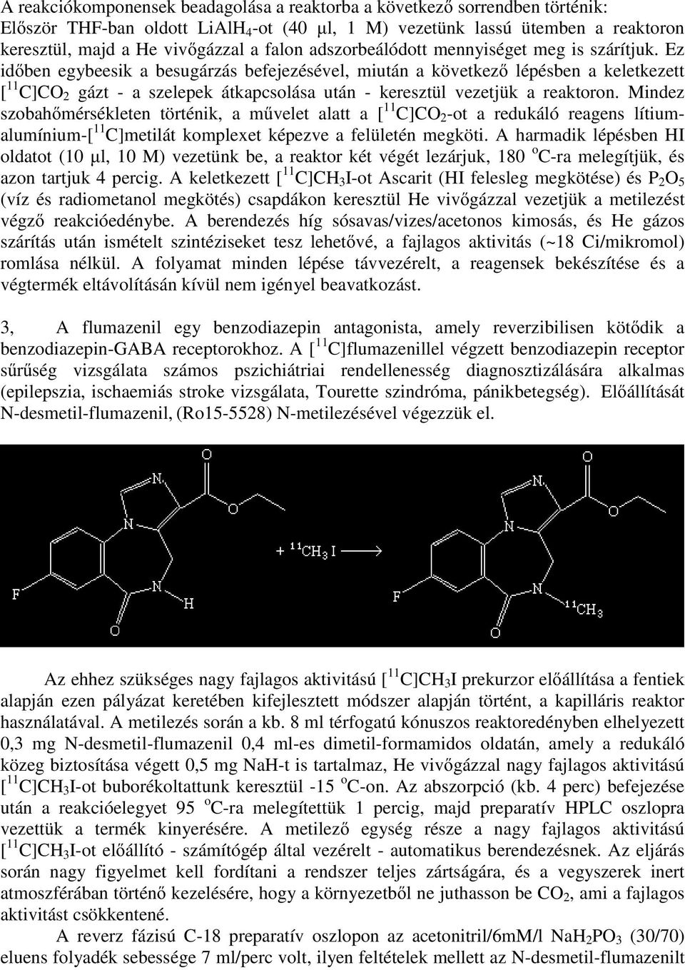 Ez id ben egybeesik a besugárzás befejezésével, miután a következ lépésben a keletkezett [ 11 C]CO 2 gázt - a szelepek átkapcsolása után - keresztül vezetjük a reaktoron.