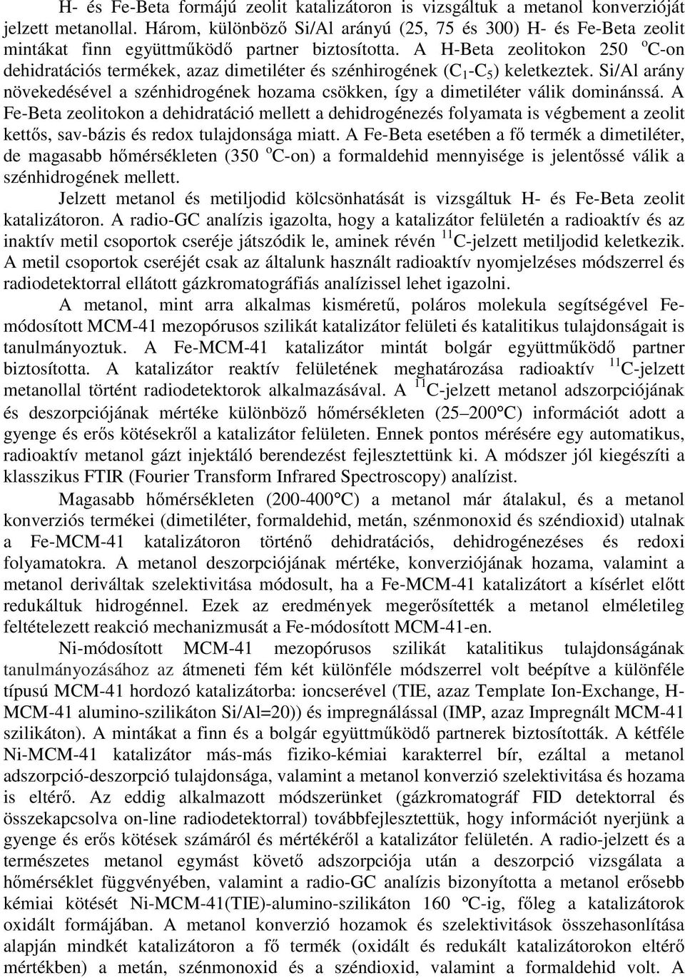 A H-Beta zeolitokon 250 o C-on dehidratációs termékek, azaz dimetiléter és szénhirogének (C 1 -C 5 ) keletkeztek.