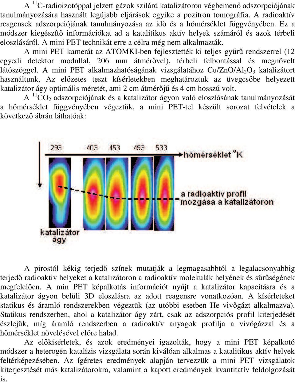 A mini PET technikát erre a célra még nem alkalmazták.