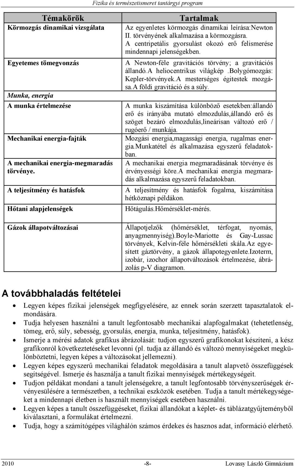 A centripetális gyorsulást okozó erő felismerése mindennapi jelenségekben. A Newton-féle gravitációs törvény; a gravitációs állandó.a heliocentrikus világkép.bolygómozgás: Kepler-törvények.