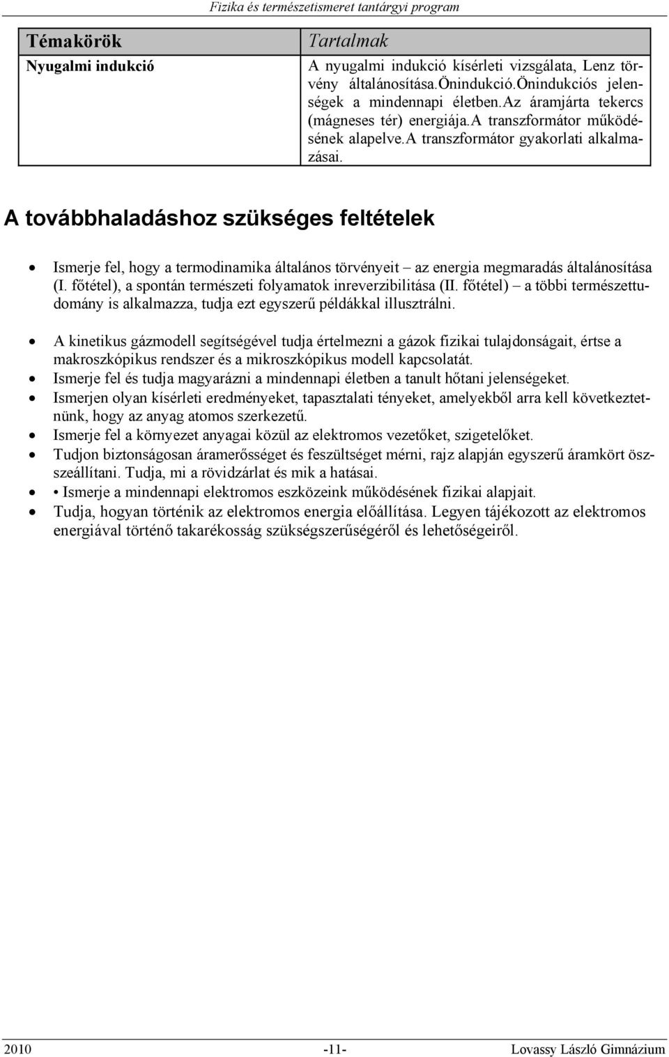 A továbbhaladáshoz szükséges feltételek Ismerje fel, hogy a termodinamika általános törvényeit az energia megmaradás általánosítása (I. főtétel), a spontán természeti folyamatok inreverzibilitása (II.