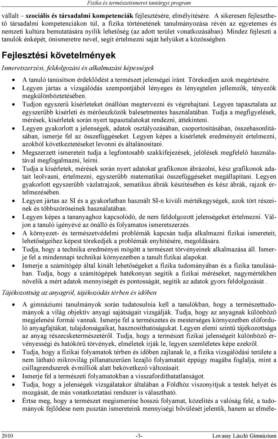 Mindez fejleszti a tanulók énképét, önismeretre nevel, segít értelmezni saját helyüket a közösségben.