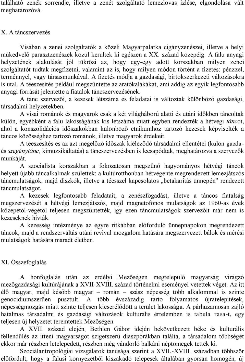 A falu anyagi helyzetének alakulását jól tükrözi az, hogy egy-egy adott korszakban milyen zenei szolgáltatót tudtak megfizetni, valamint az is, hogy milyen módon történt a fizetés: pénzzel,