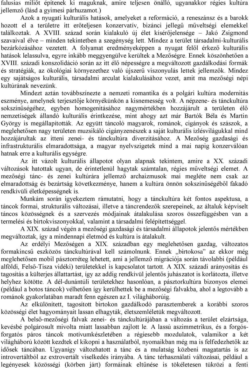 század során kialakuló új élet kísérőjelensége Jakó Zsigmond szavaival élve minden tekintetben a szegénység lett. Mindez a terület társadalmi-kulturális bezárkózásához vezetett.