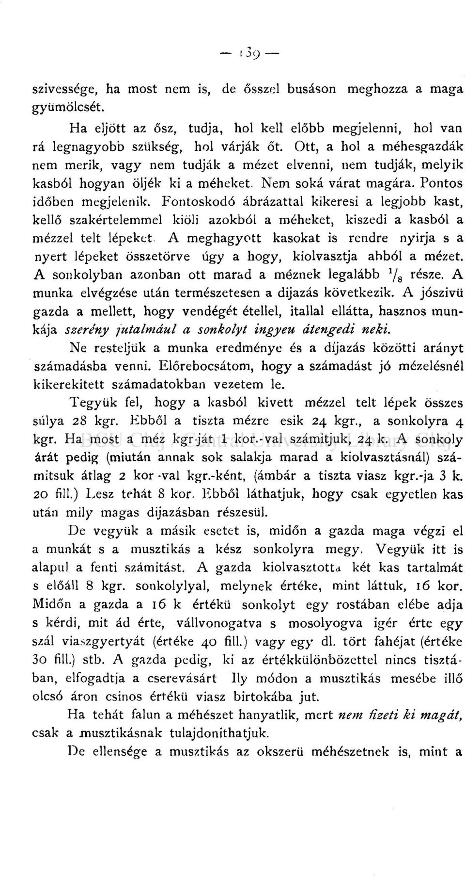 Fontoskodó ábrázattal kikeresi a legjobb kast, kellő szakértelemmel kiöli azokból a méheket, kiszedi a kasból a mézzel telt lépeket A meghagyott kasokat is rendre nyirja s a nyert lépeket összetörve