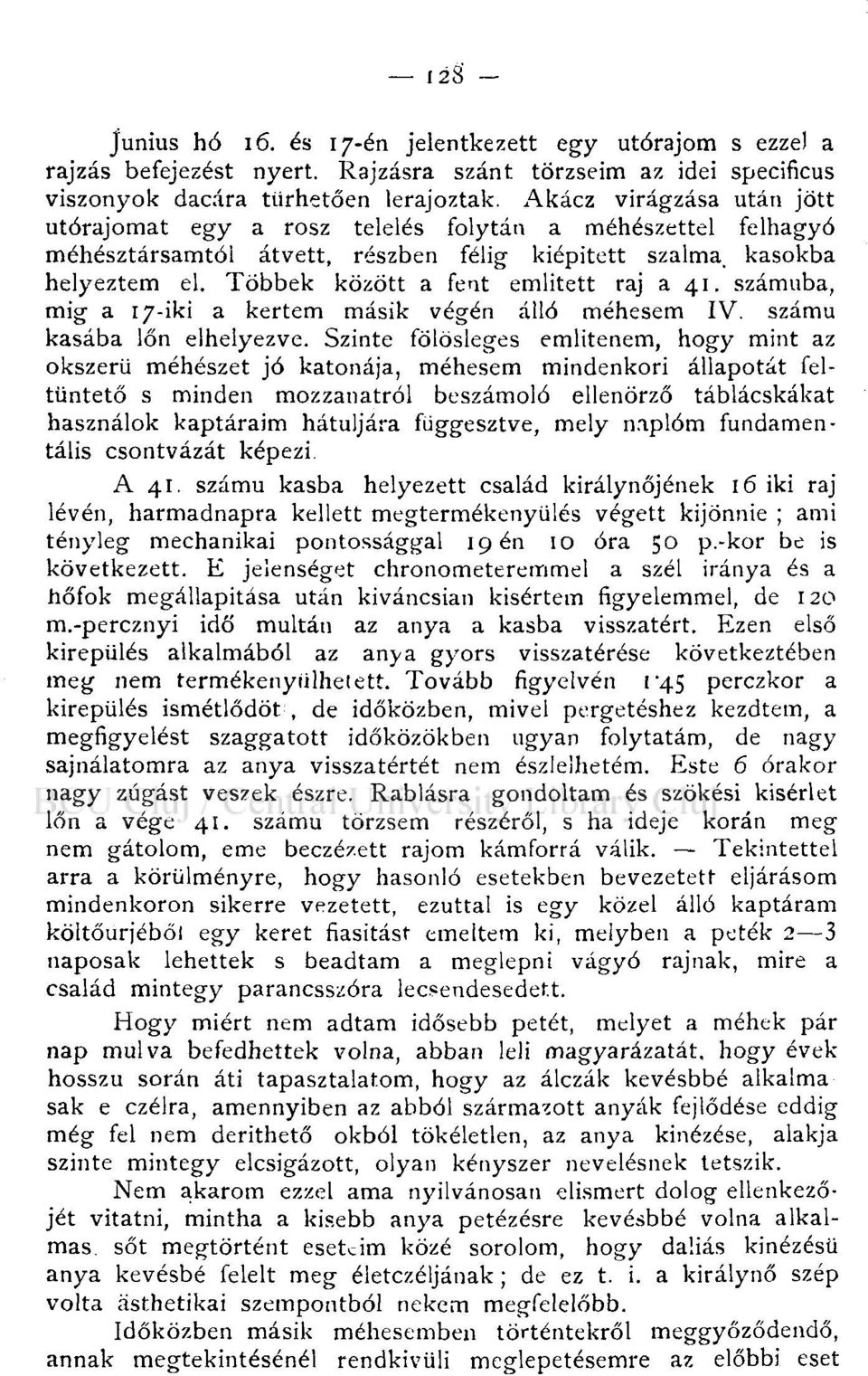 Többek között a fent emiitett raj a 41. számúba, mig a 17-iki a kertem másik végén álló méhesem IV. számú kasába lőn elhelyezve.