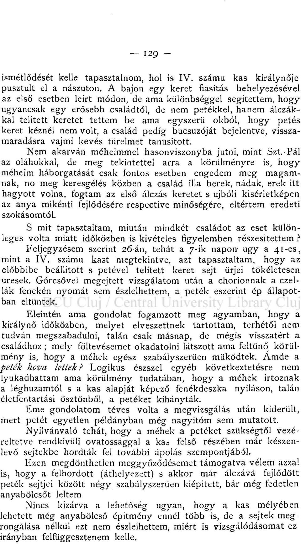 be ama egyszerű okból, hogy petés keret kéznél nem volt, a család pedig bucsuzóját bejelentve, visszamaradásra vajmi kevés türelmet tanusitott. Nem akarván méheimmel hasonviszonyba jutni, mint Szt.