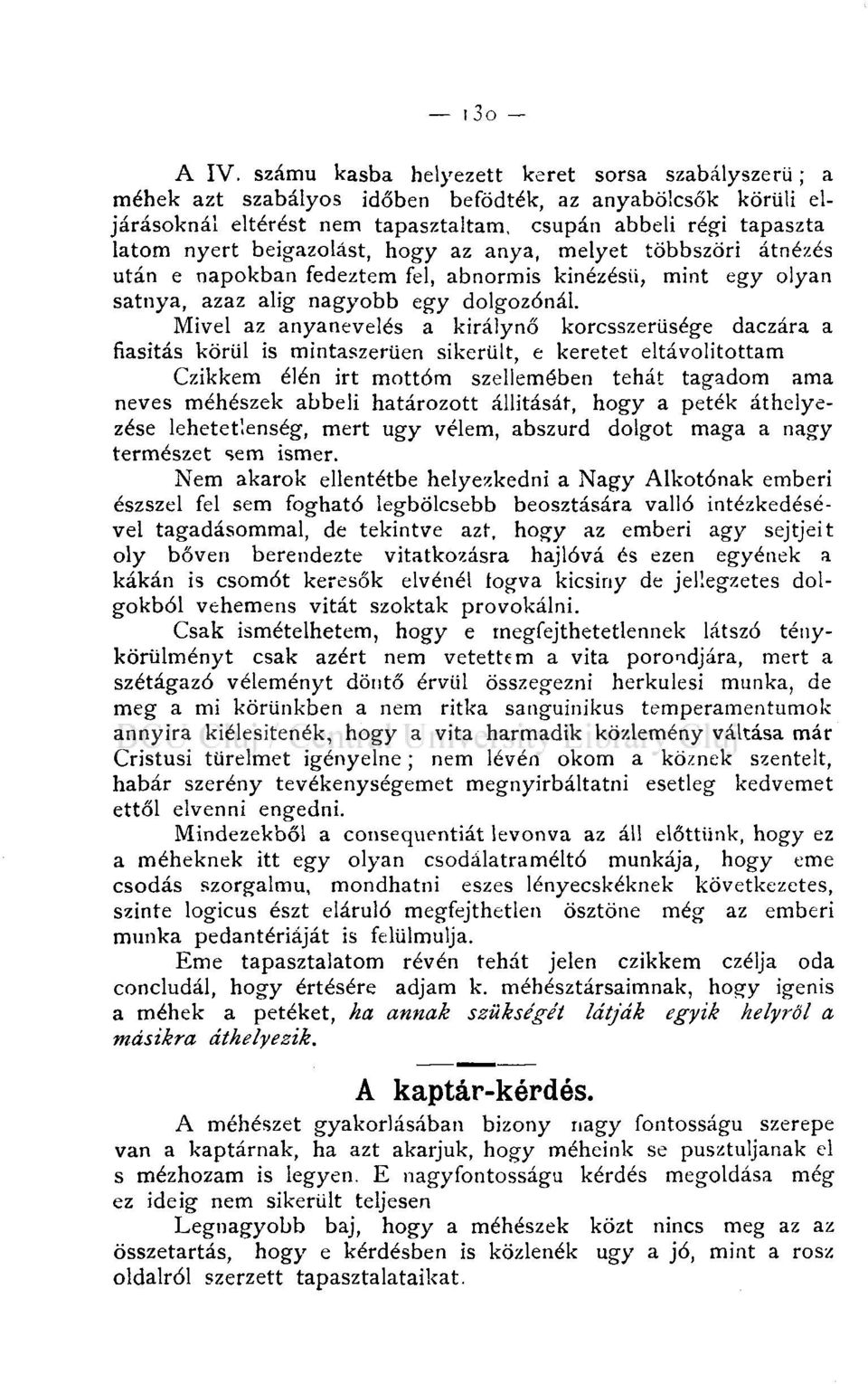 Mivel az anyanevelés a királynő korcsszerüsége daczára a fiasitás körül is mintaszerűen sikerült, e keretet eltávolítottam Czikkem élén irt mottóm szellemében tehát tagadom ama neves méhészek abbeli