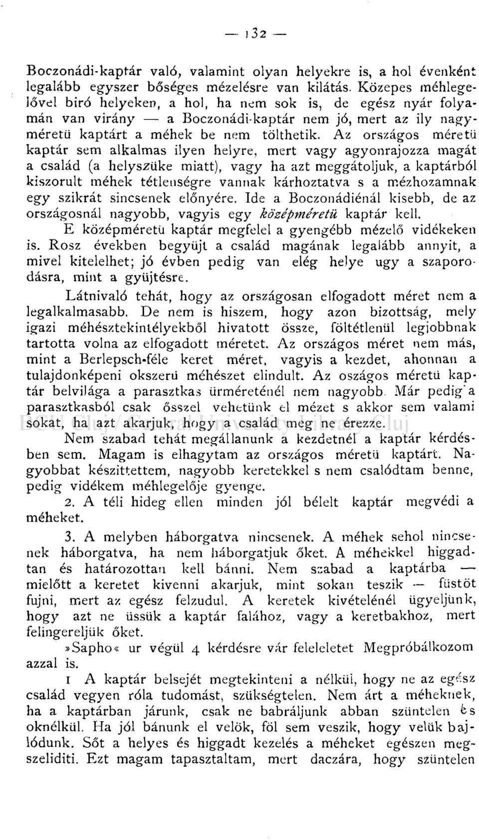 Az országos méretű kaptár sem alkalmas ilyen helyre, mert vagy agyonrajozza magát a család (a helyszűke miatt), vagy ha azt meggátoljuk, a kaptárból kiszorult méhek tétlenségre vannak kárhoztatva s a