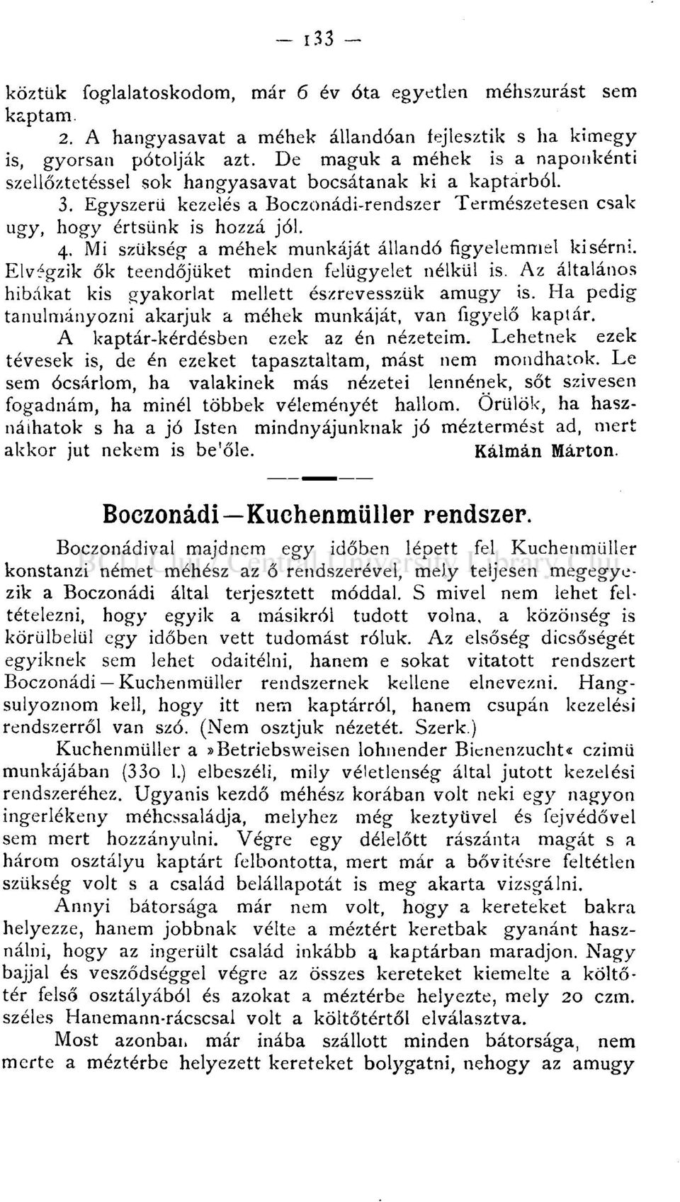 Mi szükség a méhek munkáját állandó figyelemmel kisérni. Elvégzik ők teendőjüket minden felügyelet nélkül is. Az általános hibákat kis gyakorlat mellett észrevesszük amúgy is.