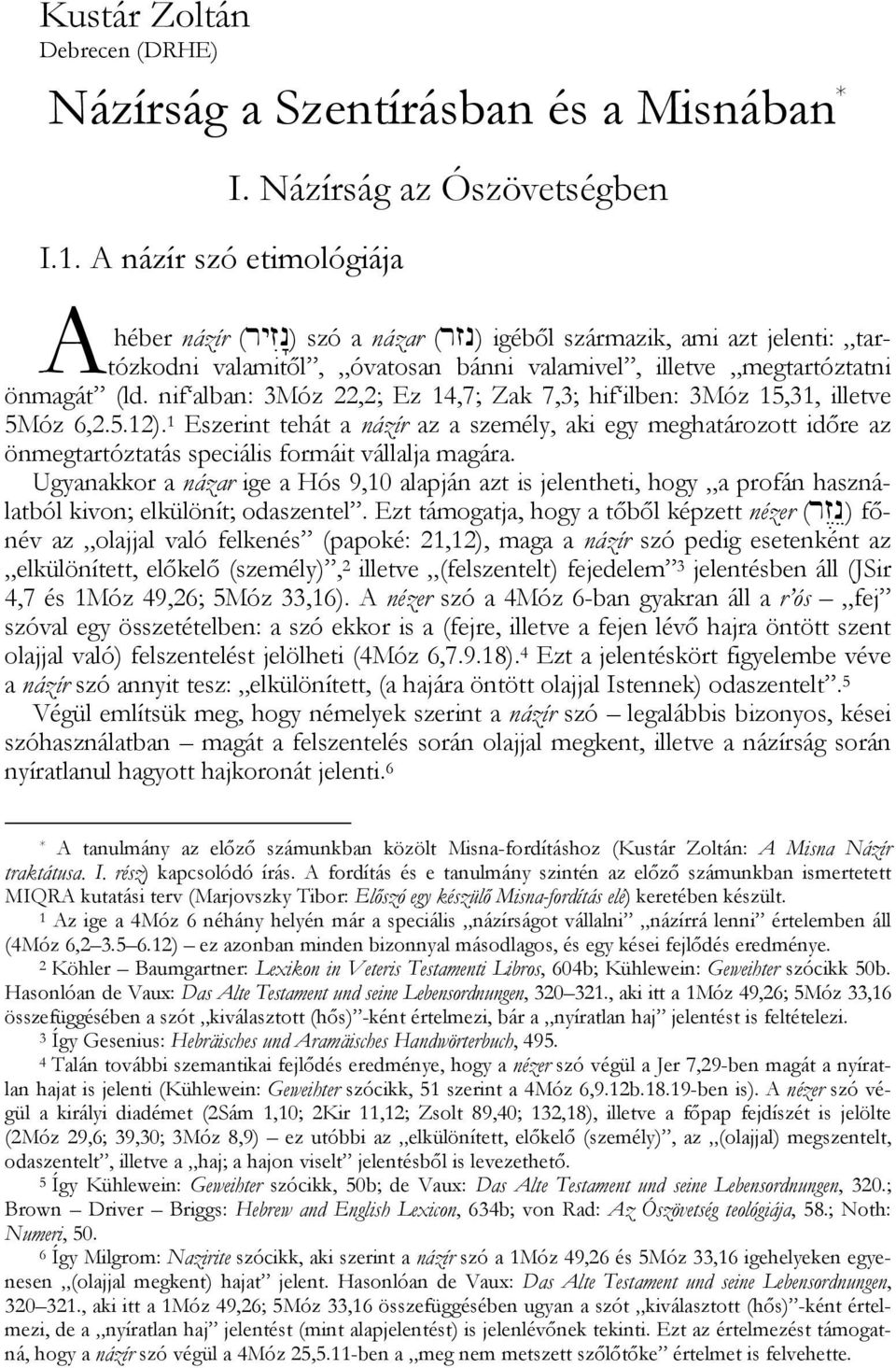 nif alban: 3Móz 22,2; Ez 14,7; Zak 7,3; hif ilben: 3Móz 15,31, illetve 5Móz 6,2.5.12).