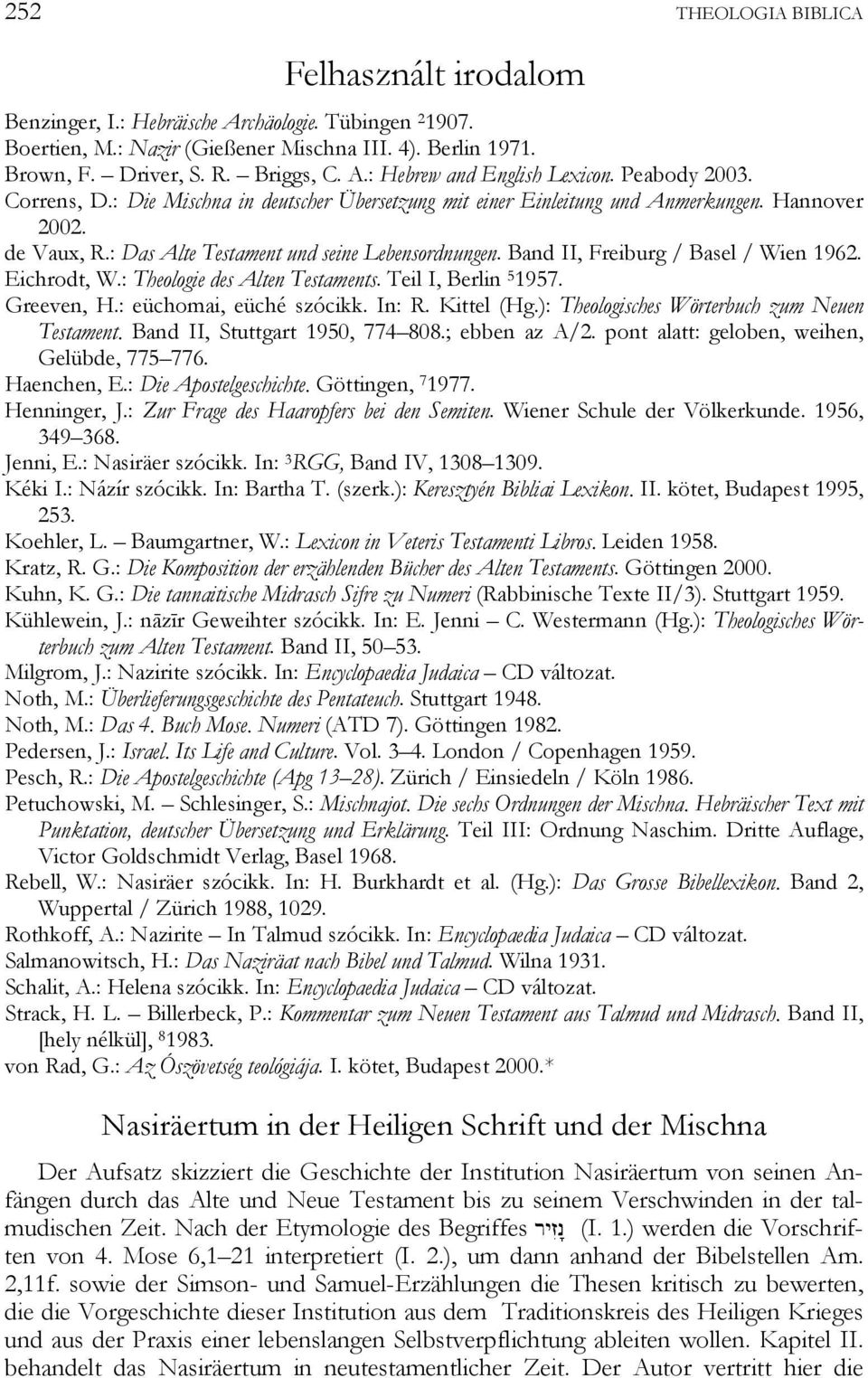 Band II, Freiburg / Basel / Wien 1962. Eichrodt, W.: Theologie des Alten Testaments. Teil I, Berlin 5 1957. Greeven, H.: eüchomai, eüché szócikk. In: R. Kittel (Hg.