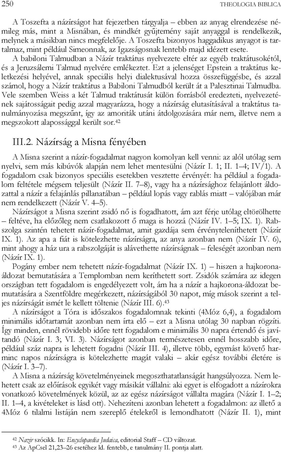 A babiloni Talmudban a Názír traktátus nyelvezete eltér az egyéb traktátusokétól, és a Jeruzsálemi Talmud nyelvére emlékeztet.