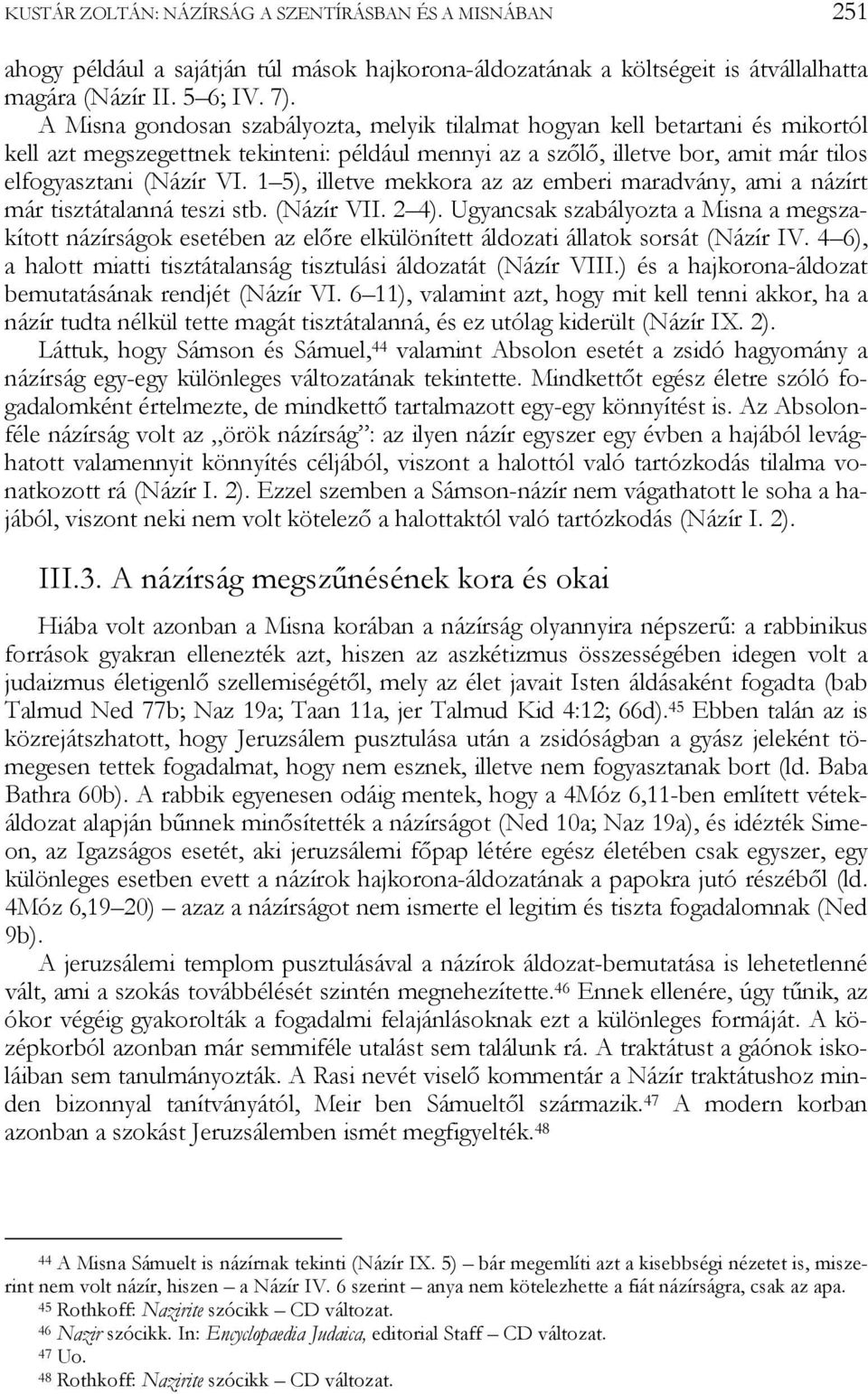 1 5), illetve mekkora az az emberi maradvány, ami a názírt már tisztátalanná teszi stb. (Názír VII. 2 4).