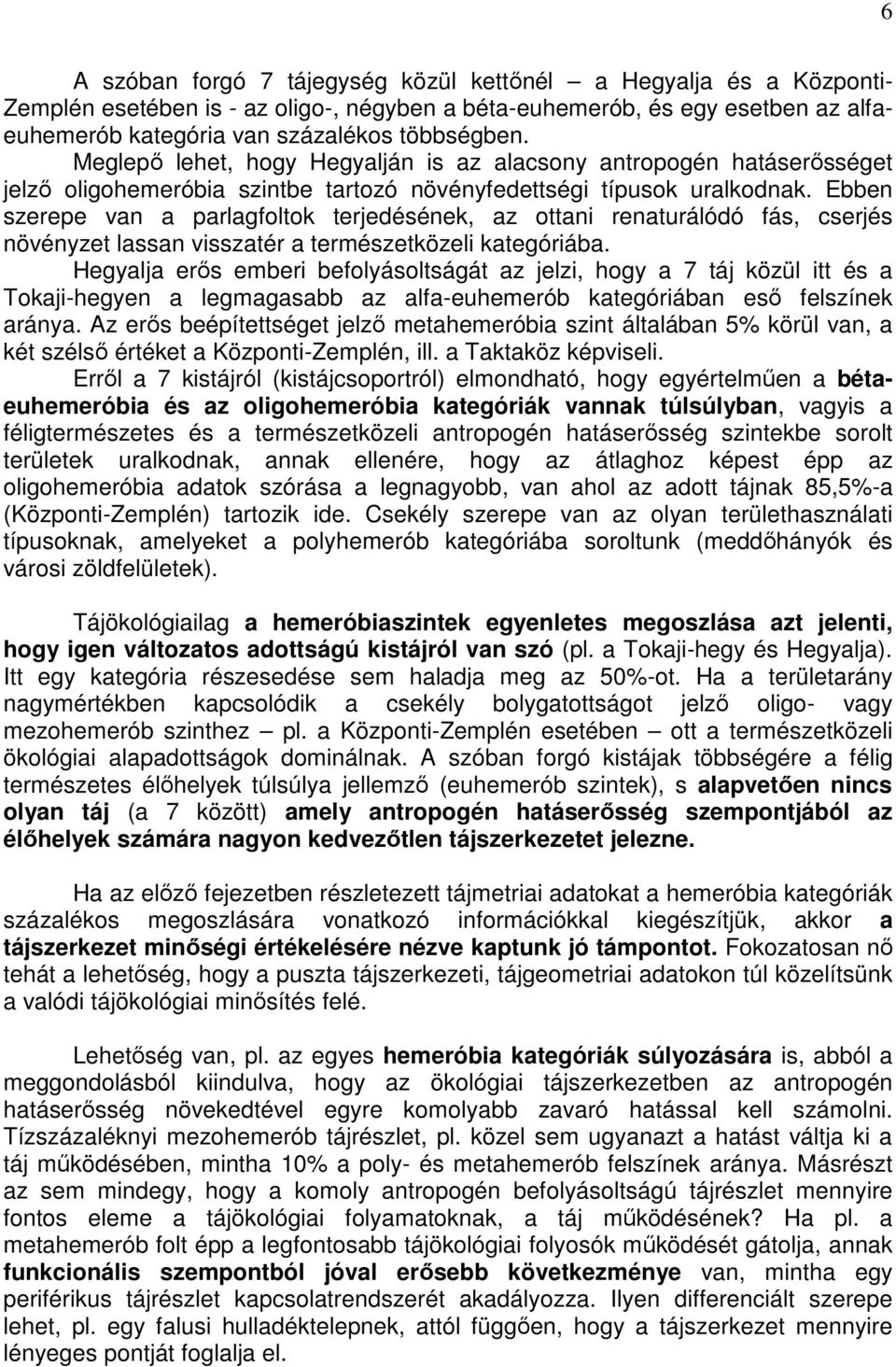Ebben szerepe van a parlagfoltok terjedésének, az ottani renaturálódó fás, cserjés növényzet lassan visszatér a természetközeli kategóriába.