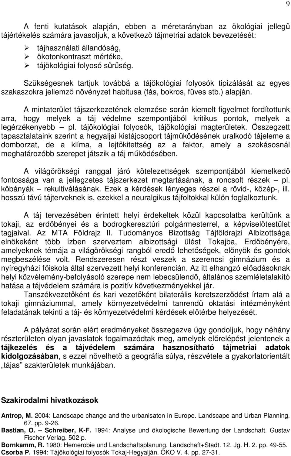 A mintaterület tájszerkezetének elemzése során kiemelt figyelmet fordítottunk arra, hogy melyek a táj védelme szempontjából kritikus pontok, melyek a legérzékenyebb pl.