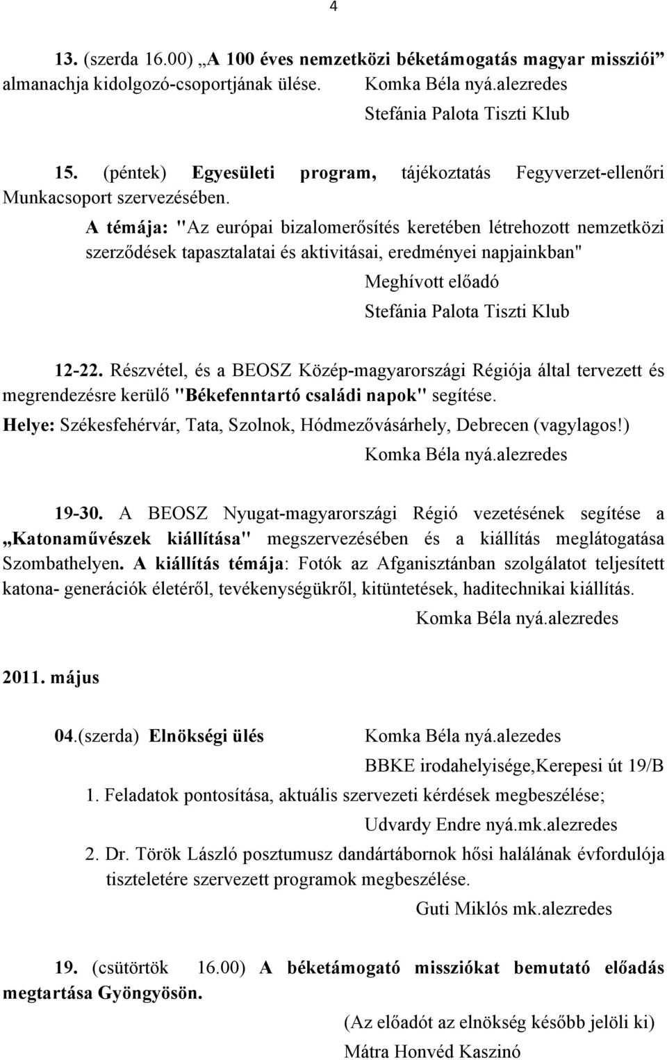 A témája: "Az európai bizalomerősítés keretében létrehozott nemzetközi szerződések tapasztalatai és aktivitásai, eredményei napjainkban" Meghívott előadó 12-22.