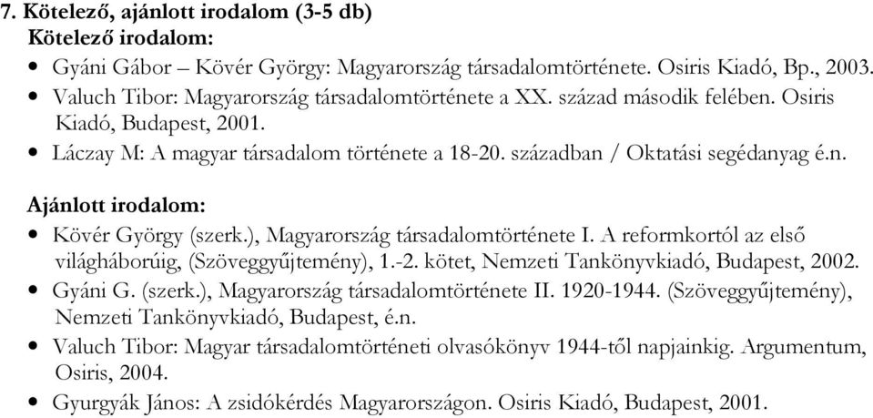 A reformkortól az első világháborúig, (Szöveggyűjtemény), 1.-2. kötet, Nemzeti Tankönyvkiadó, Budapest, 2002. Gyáni G. (szerk.), Magyarország társadalomtörténete II. 1920-1944.