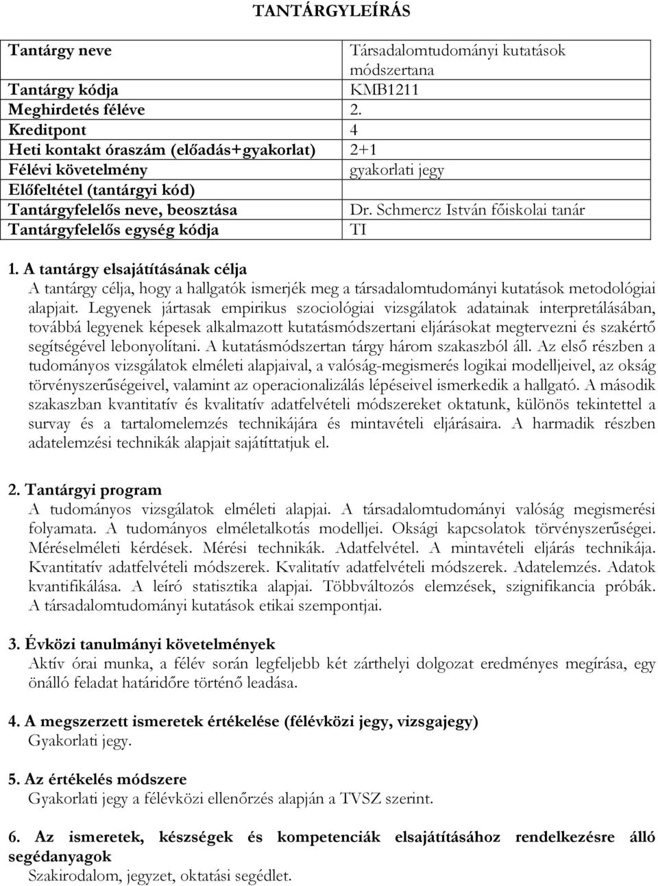 Legyenek jártasak empirikus szociológiai vizsgálatok adatainak interpretálásában, továbbá legyenek képesek alkalmazott kutatásmódszertani eljárásokat megtervezni és szakértő segítségével