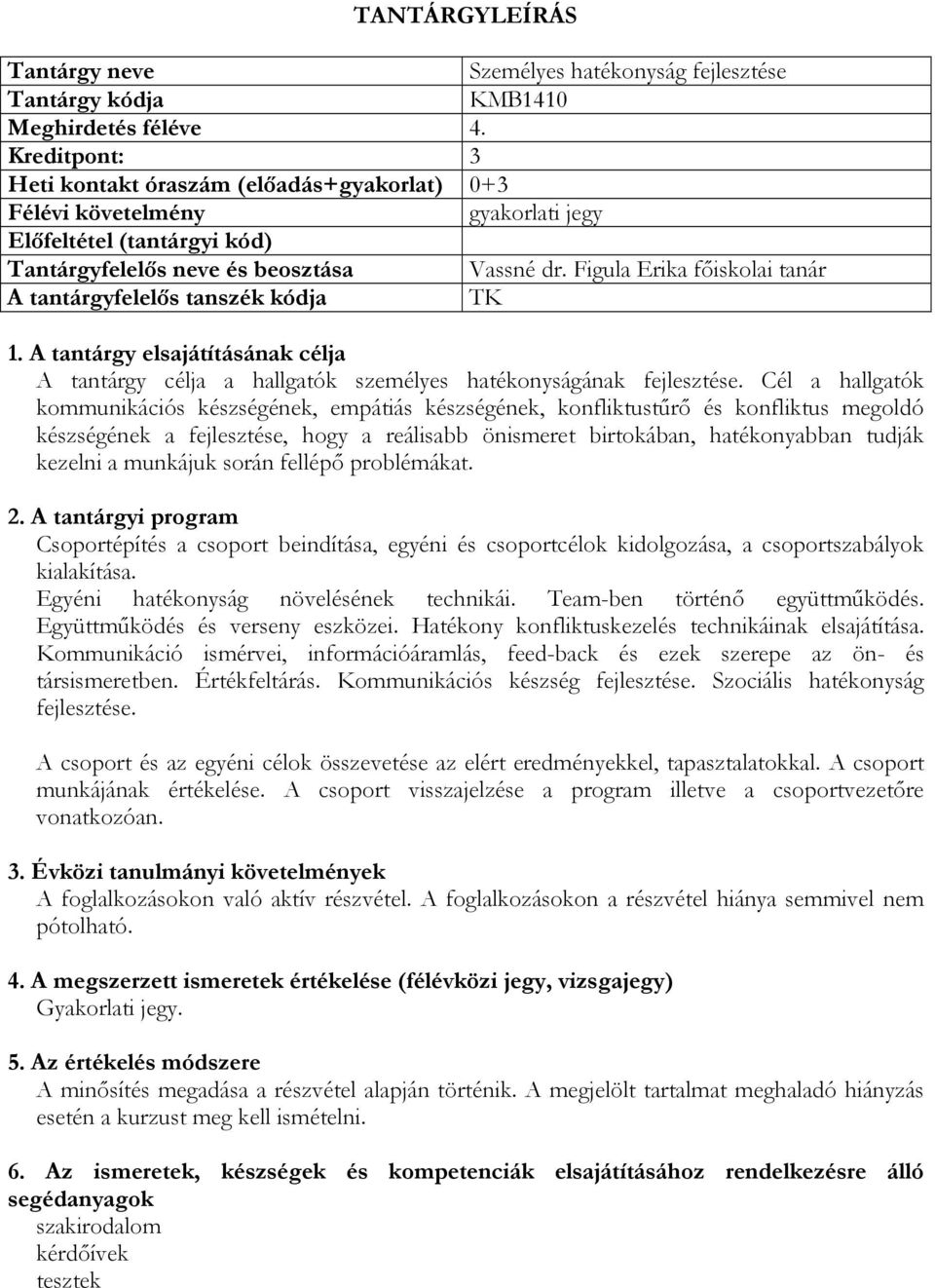 Cél a hallgatók kommunikációs készségének, empátiás készségének, konfliktustűrő és konfliktus megoldó készségének a fejlesztése, hogy a reálisabb önismeret birtokában, hatékonyabban tudják kezelni a