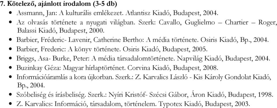 Briggs, Asa- Burke, Peter: A média társadalomtörténete. Napvilág Kiadó, Budapest, 2004. Buzinkay Géza: Magyar hírlaptörténet. Corvina Kiadó, Budapest, 2008. Információáramlás a kora újkorban.