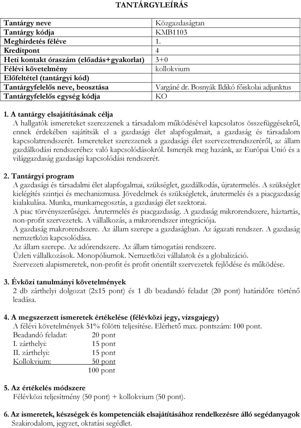 gazdaság és társadalom kapcsolatrendszerét. Ismereteket szerezzenek a gazdasági élet szervezetrendszeréről, az állam gazdálkodási rendszeréhez való kapcsolódásokról.