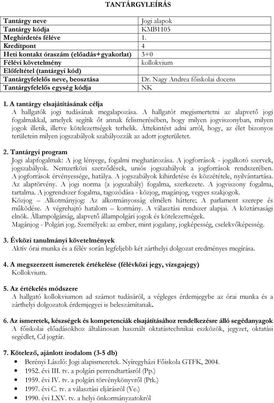 Áttekintést adni arról, hogy, az élet bizonyos területein milyen jogszabályok szabályozzák az adott jogterületet. Jogi alapfogalmak: A jog lényege, fogalmi meghatározása.