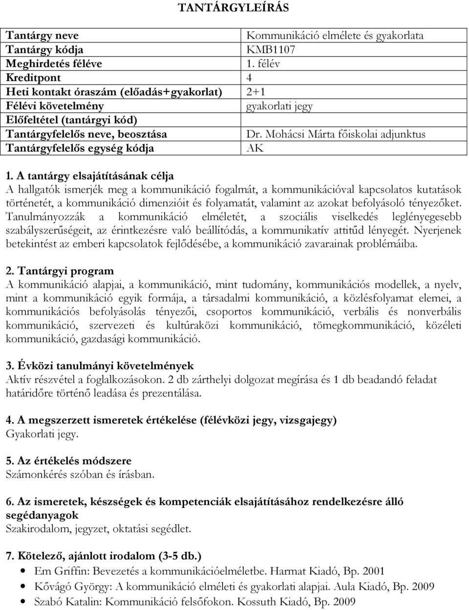 befolyásoló tényezőket. Tanulmányozzák a kommunikáció elméletét, a szociális viselkedés leglényegesebb szabályszerűségeit, az érintkezésre való beállítódás, a kommunikatív attitűd lényegét.