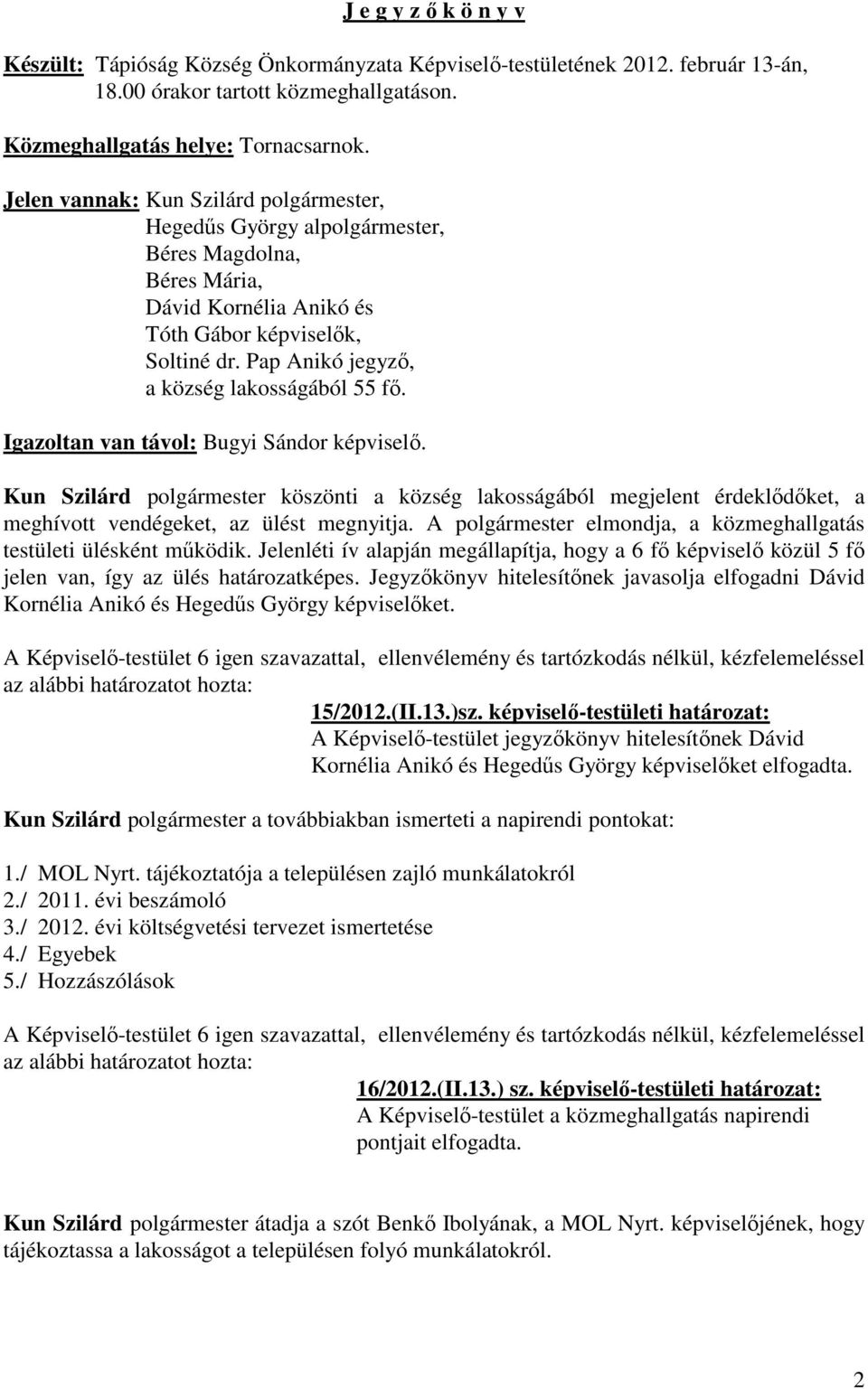 Pap Anikó jegyző, a község lakosságából 55 fő. Igazoltan van távol: Bugyi Sándor képviselő.