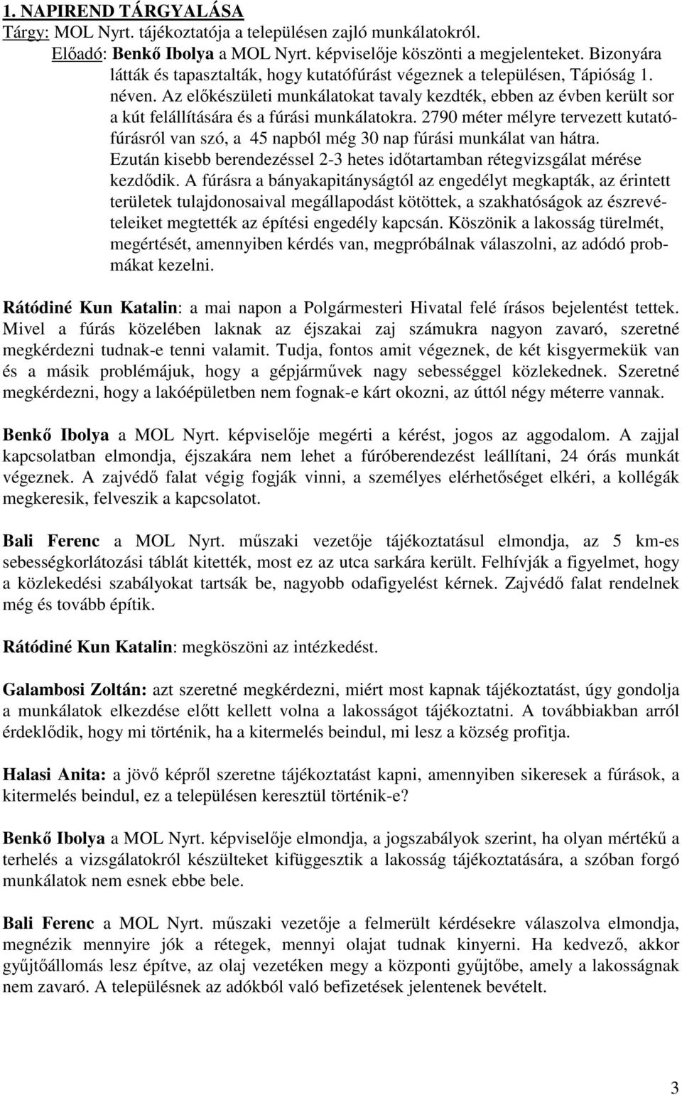 Az előkészületi munkálatokat tavaly kezdték, ebben az évben került sor a kút felállítására és a fúrási munkálatokra.