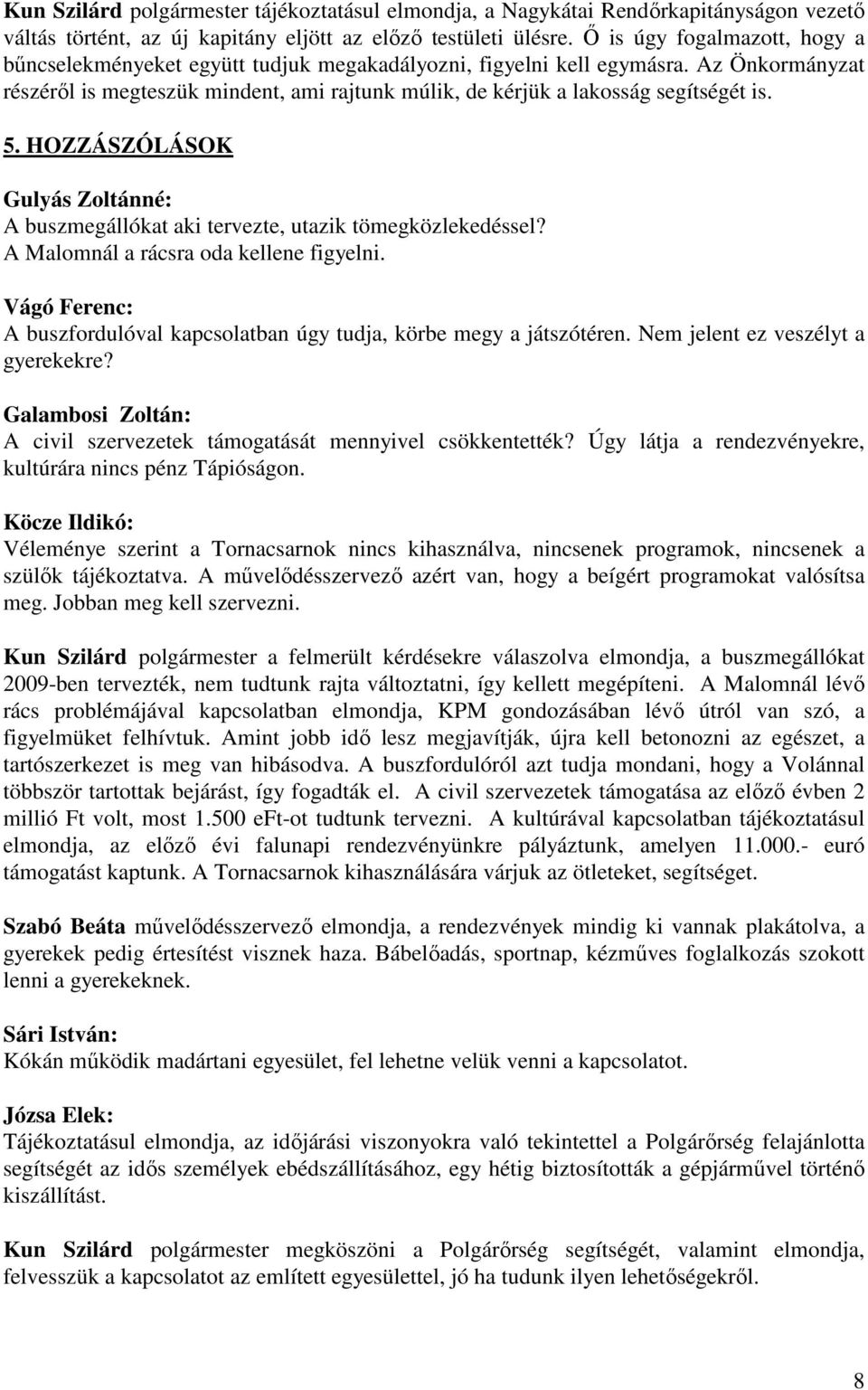 Az Önkormányzat részéről is megteszük mindent, ami rajtunk múlik, de kérjük a lakosság segítségét is. 5. HOZZÁSZÓLÁSOK Gulyás Zoltánné: A buszmegállókat aki tervezte, utazik tömegközlekedéssel?