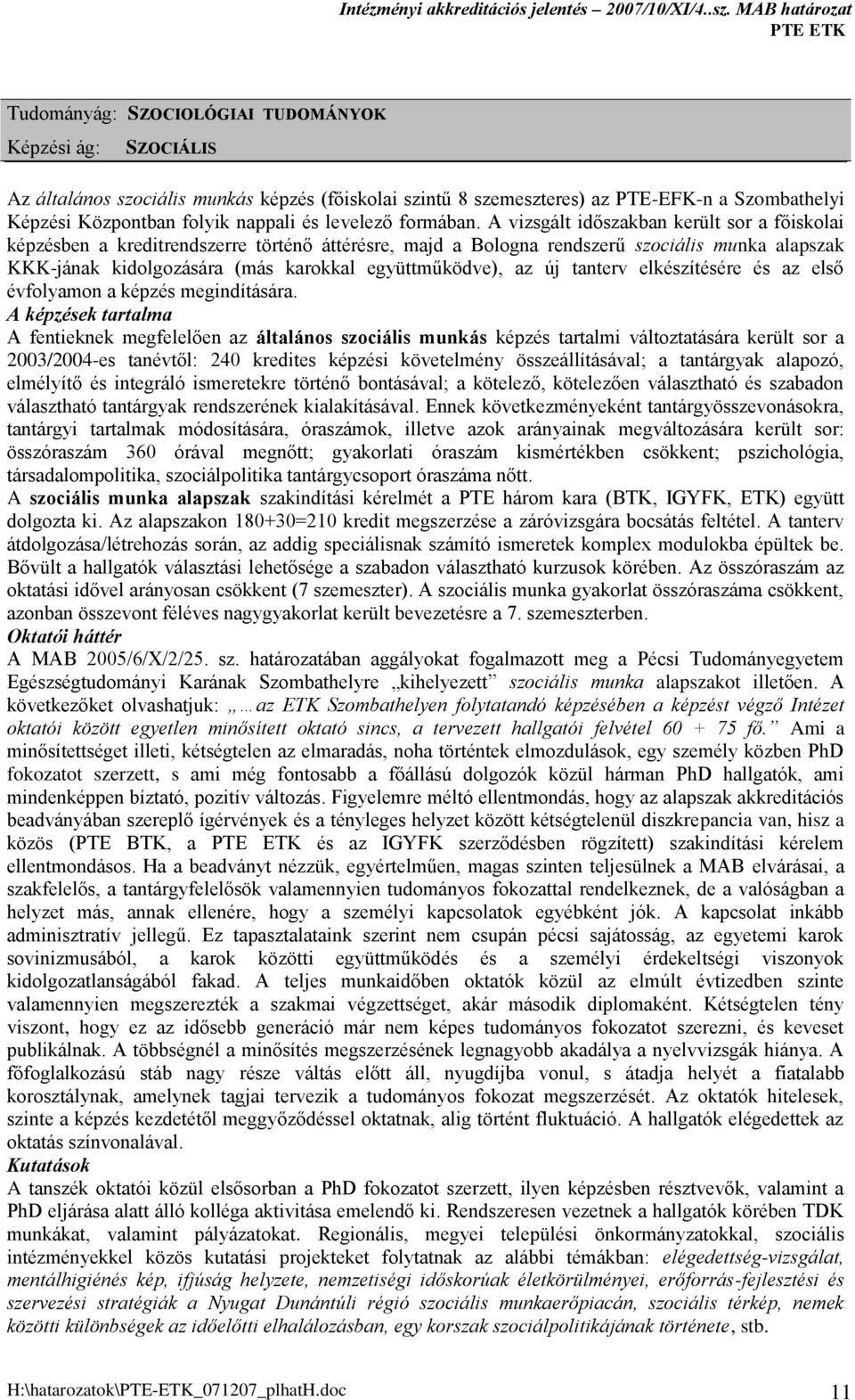 A vizsgált időszakban került sor a főiskolai képzésben a kreditrendszerre történő áttérésre, majd a Bologna rendszerű szociális munka alapszak KKK-jának kidolgozására (más karokkal együttműködve), az