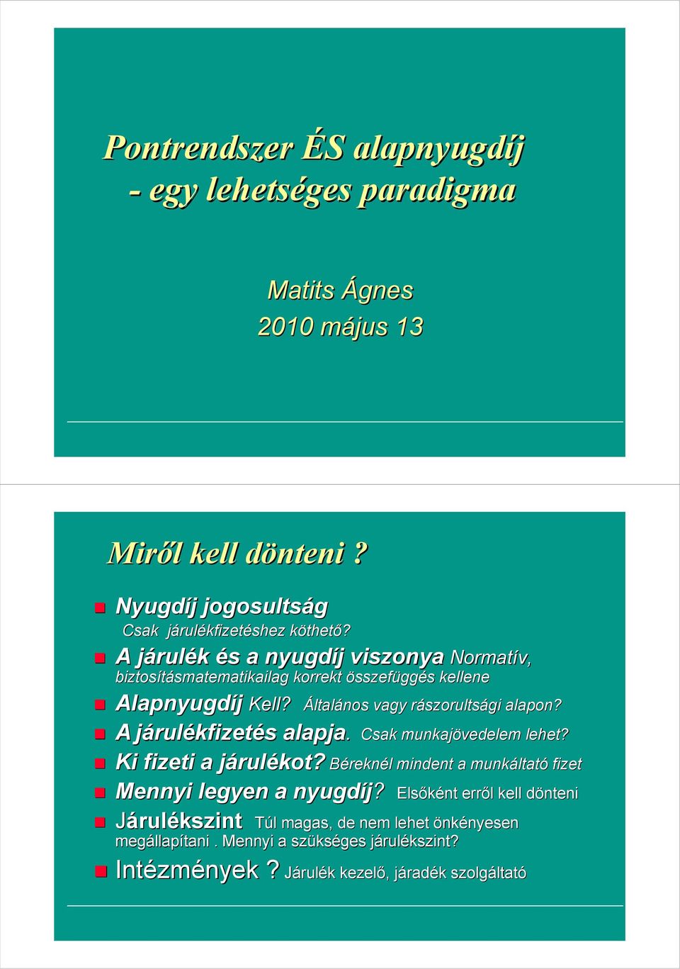 A járulékfizetés alapja. Csak munkajövedelem lehet? Ki fizeti a járulékot? Béreknél mindent a munkáltató fizet Mennyi legyen a nyugdíj?