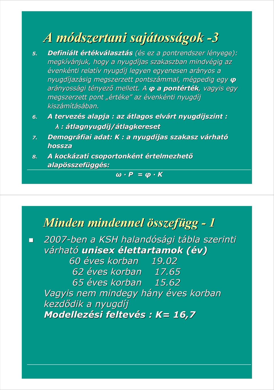 megszerzett pontszámmal, mégpedig m egy φ arányoss nyossági tényezt nyezı mellett. A φ a pontért rték,, vagyis egy megszerzett pont ért rtéke az évenkénti nti nyugdíj kiszámításában. 6.