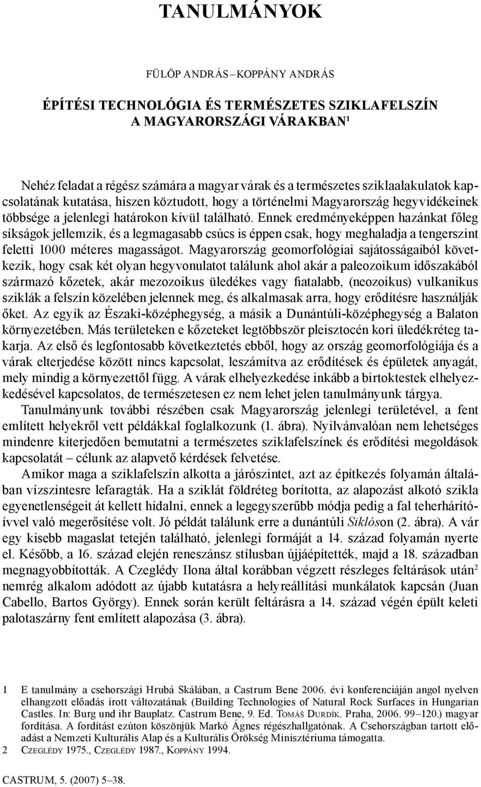 Ennek eredményeképpen hazánkat főleg síkságok jellemzik, és a legmagasabb csúcs is éppen csak, hogy meghaladja a tengerszint feletti 1000 méteres magasságot.